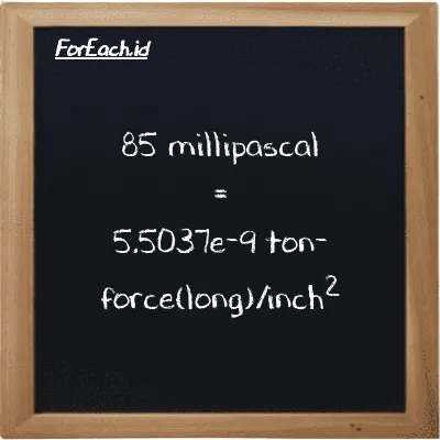 85 millipascal is equivalent to 5.5037e-9 ton-force(long)/inch<sup>2</sup> (85 mPa is equivalent to 5.5037e-9 LT f/in<sup>2</sup>)